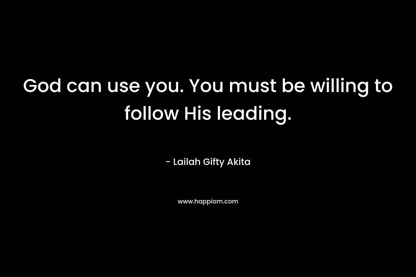God can use you. You must be willing to follow His leading.