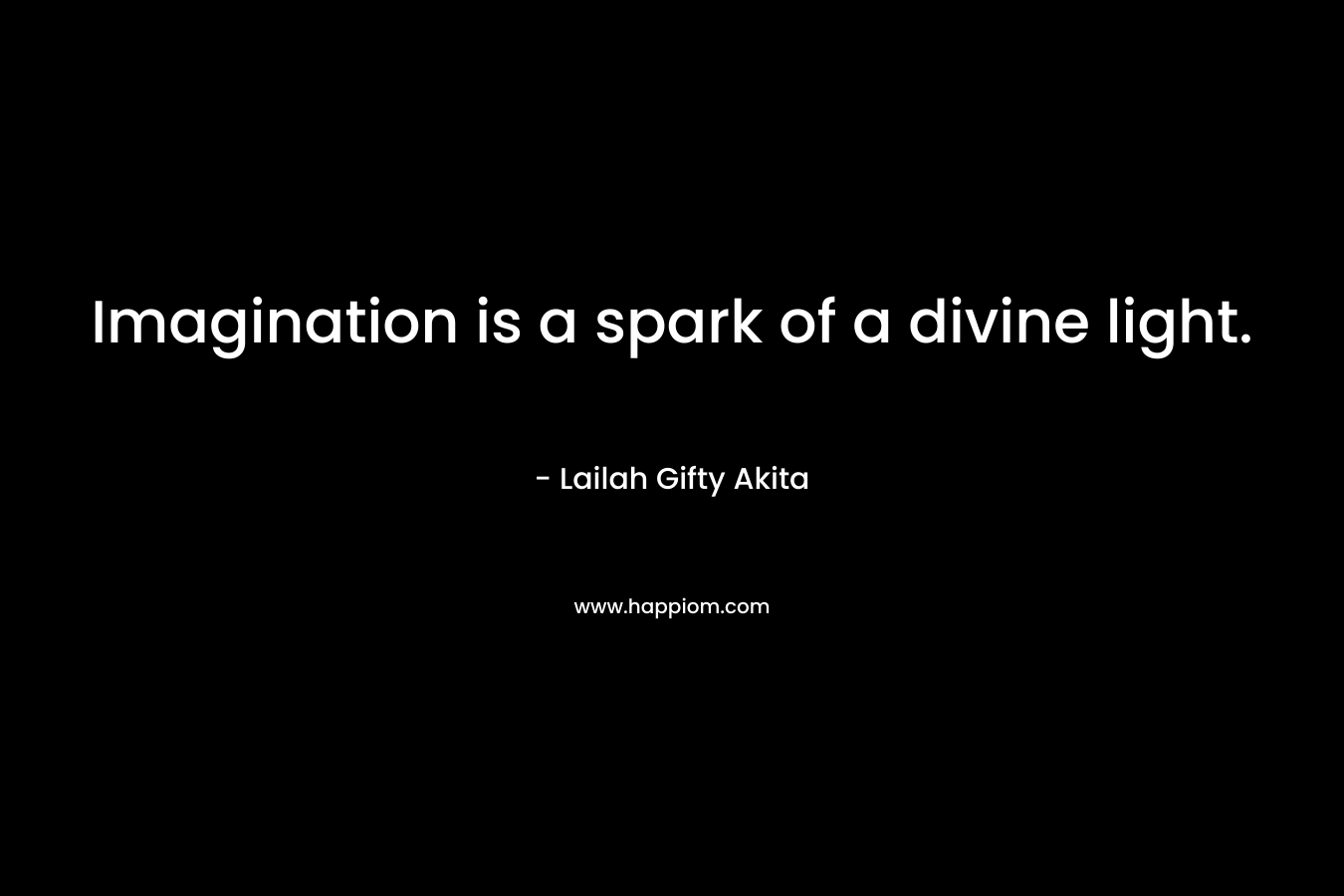 Imagination is a spark of a divine light.