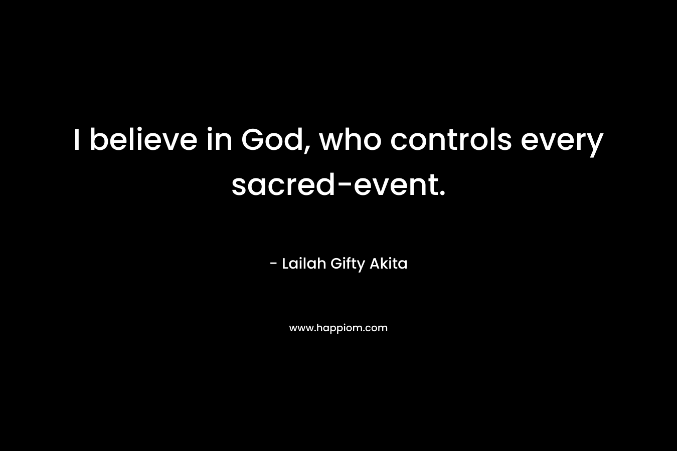 I believe in God, who controls every sacred-event.