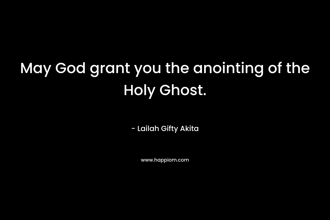 May God grant you the anointing of the Holy Ghost.