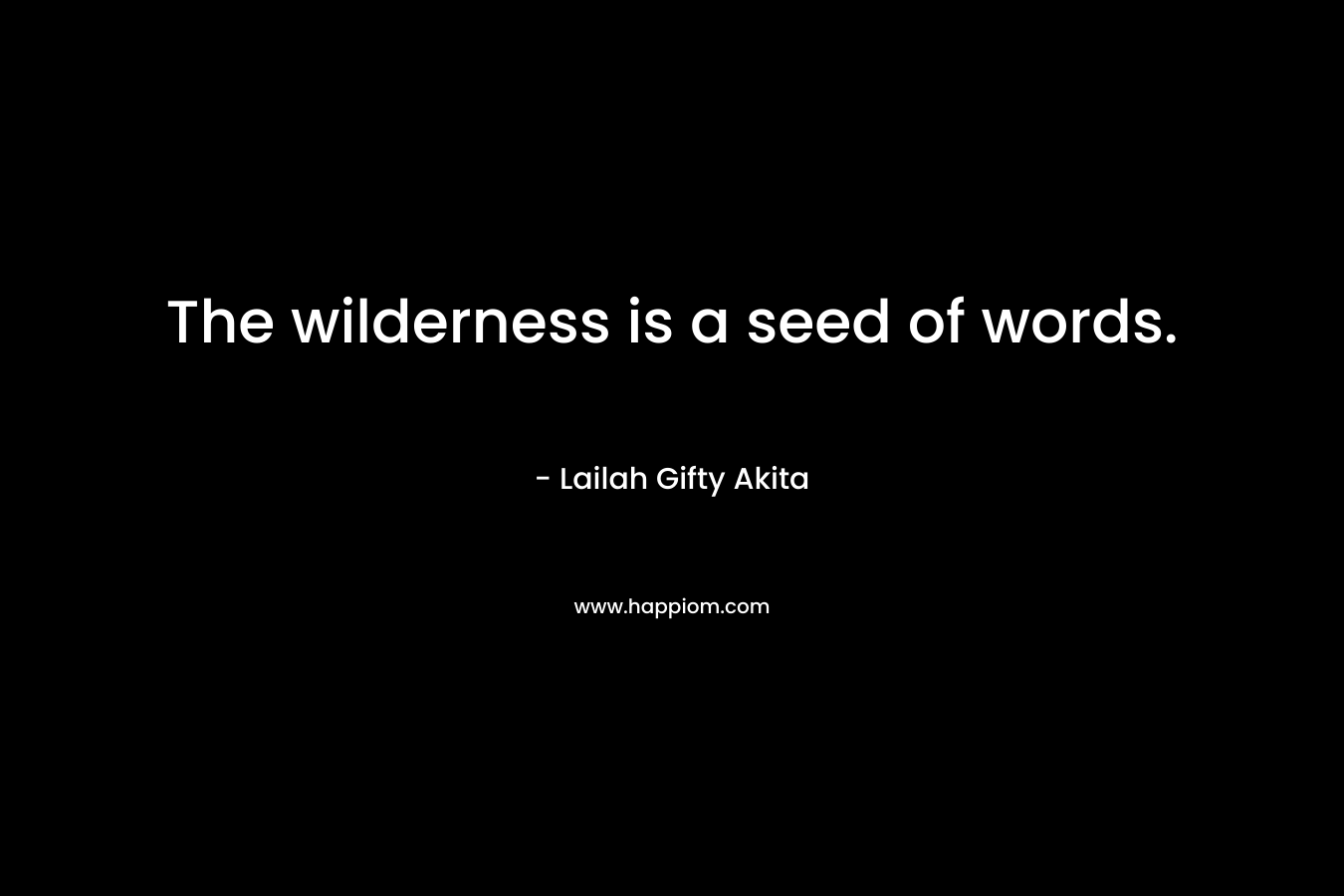The wilderness is a seed of words.