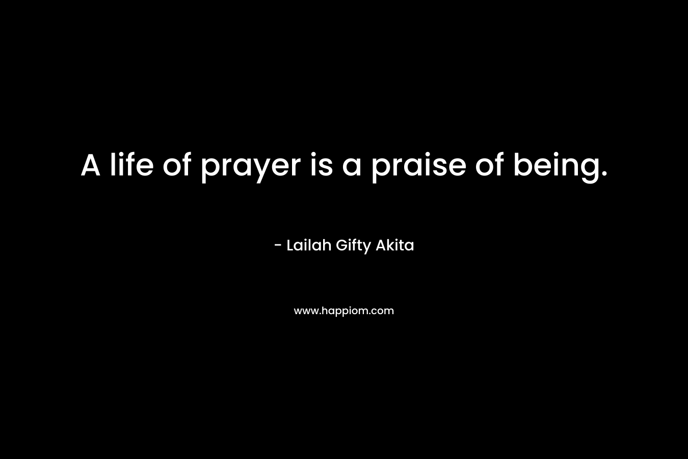 A life of prayer is a praise of being.