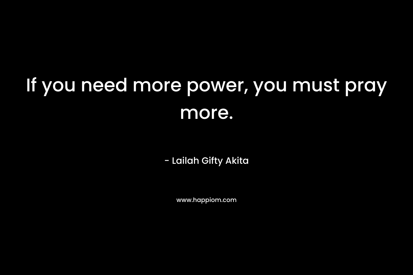 If you need more power, you must pray more.
