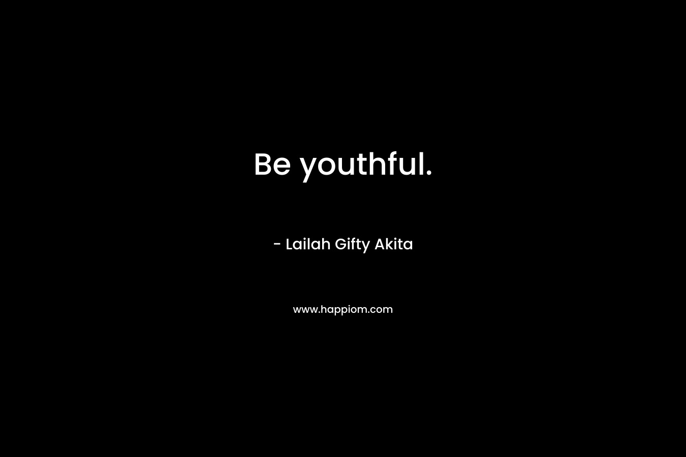 Be youthful.