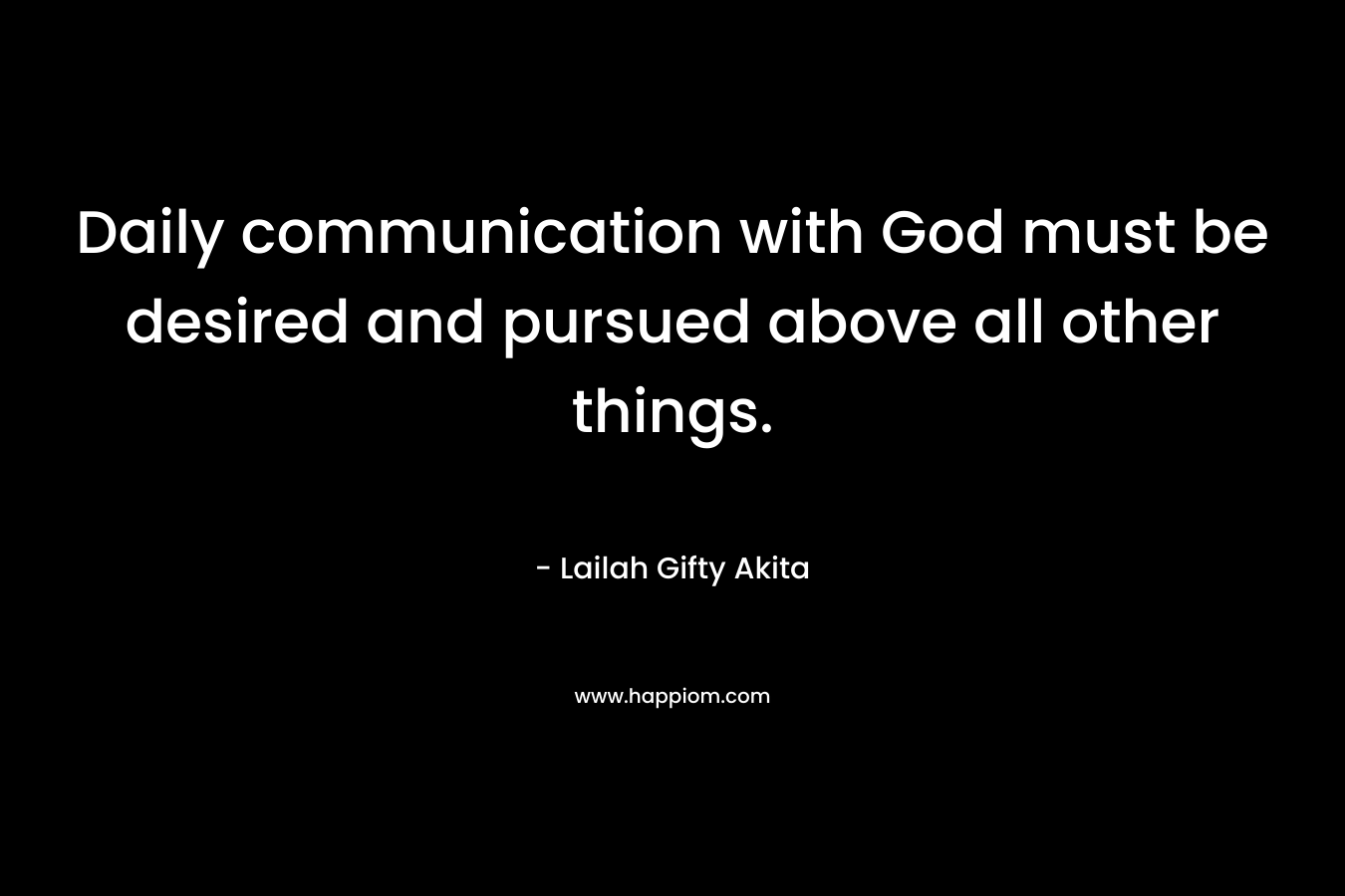 Daily communication with God must be desired and pursued above all other things.