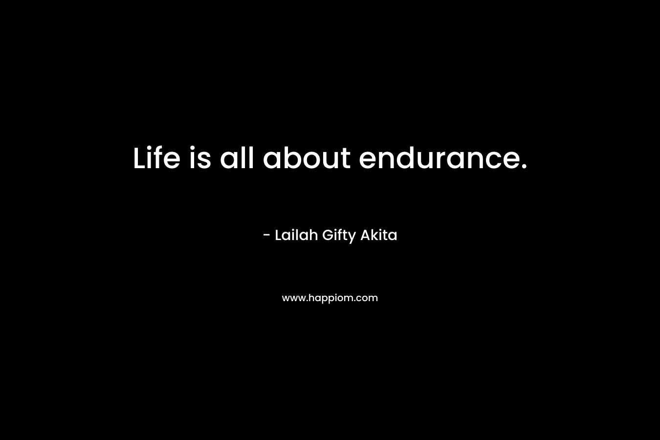 Life is all about endurance.