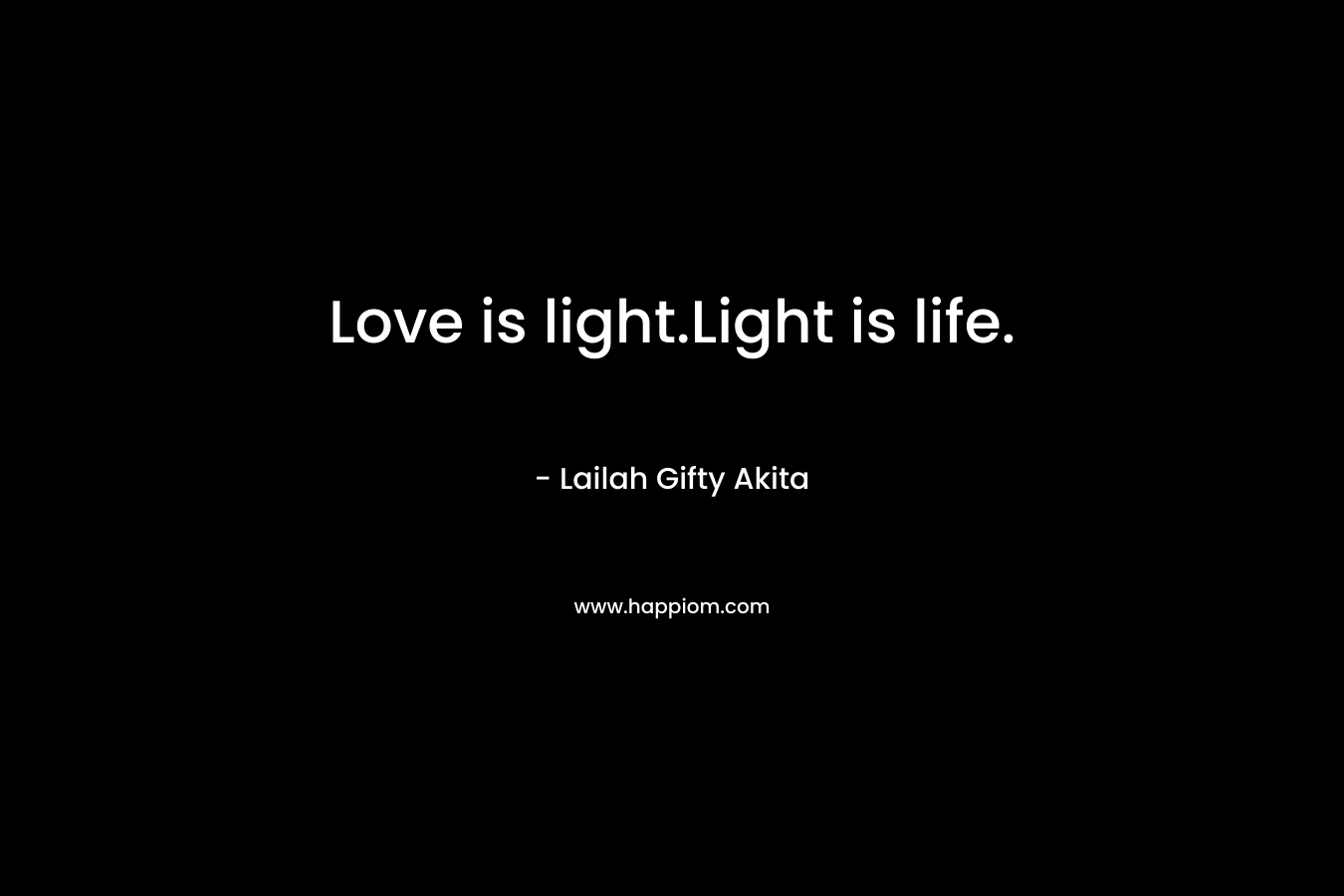 Love is light.Light is life.