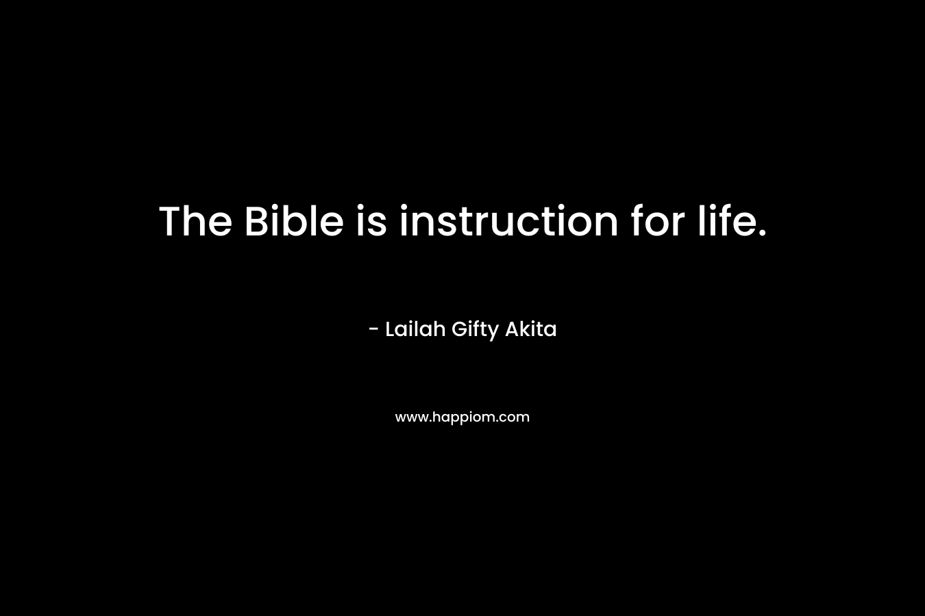 The Bible is instruction for life. – Lailah Gifty Akita