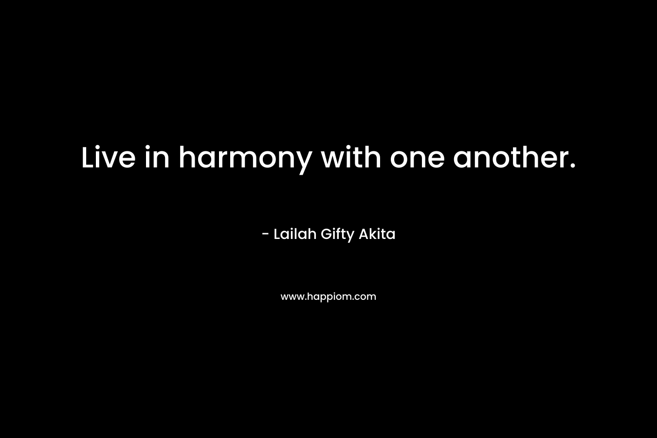 Live in harmony with one another.