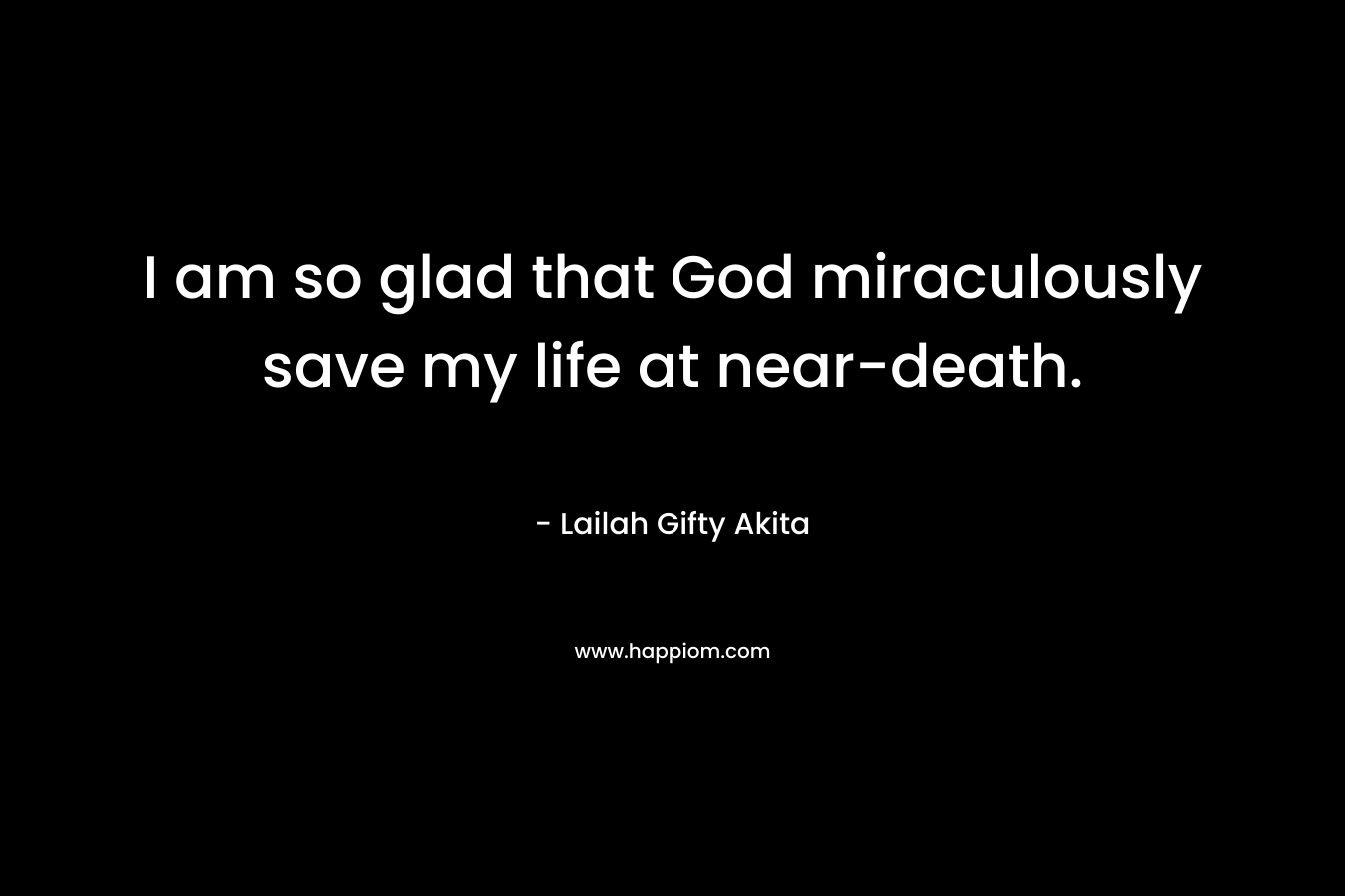 I am so glad that God miraculously save my life at near-death.