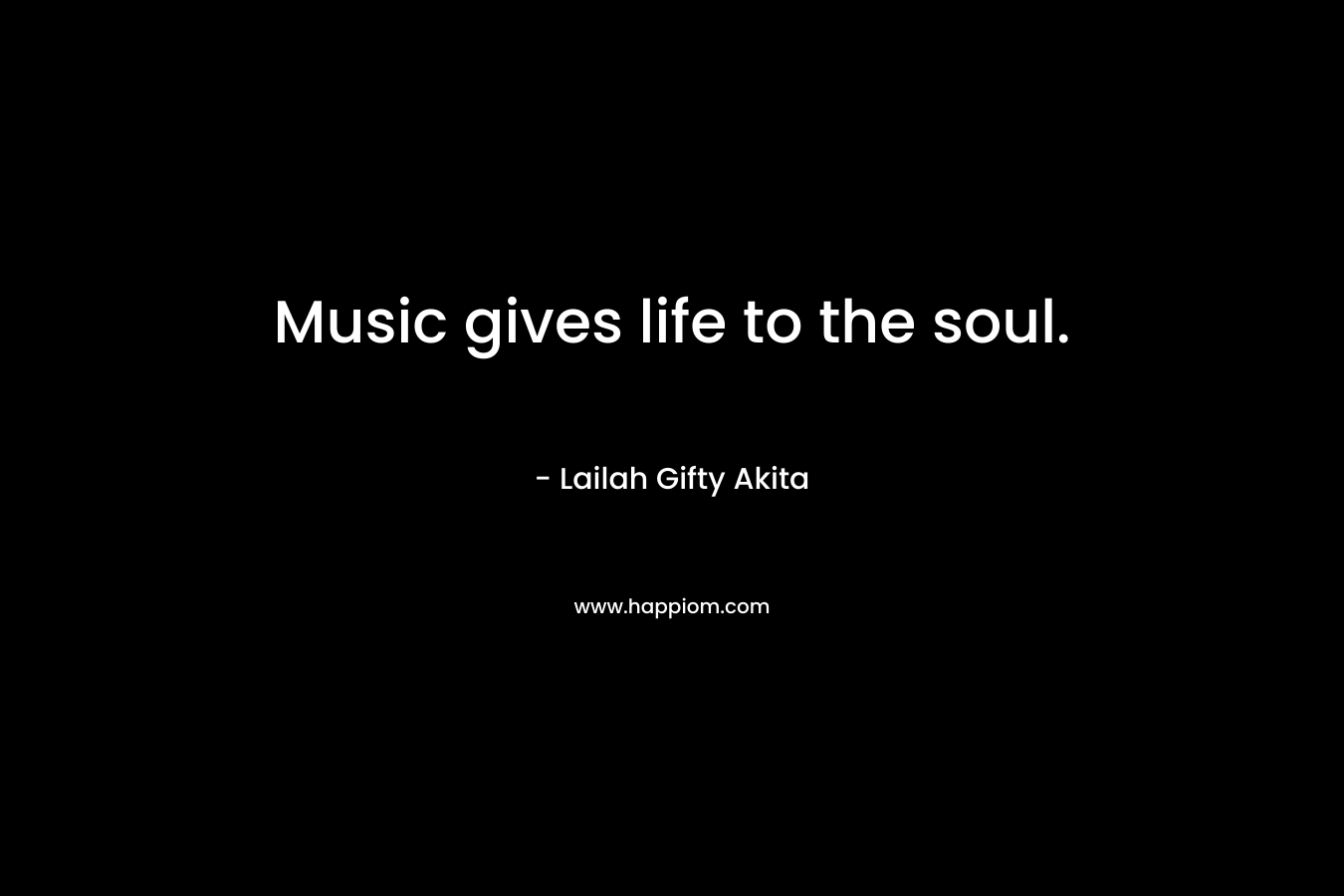 Music gives life to the soul.