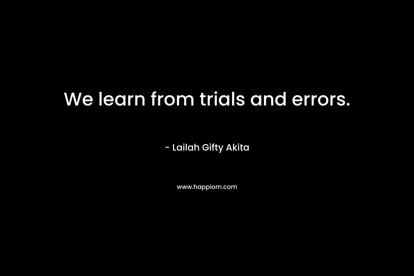 We learn from trials and errors.
