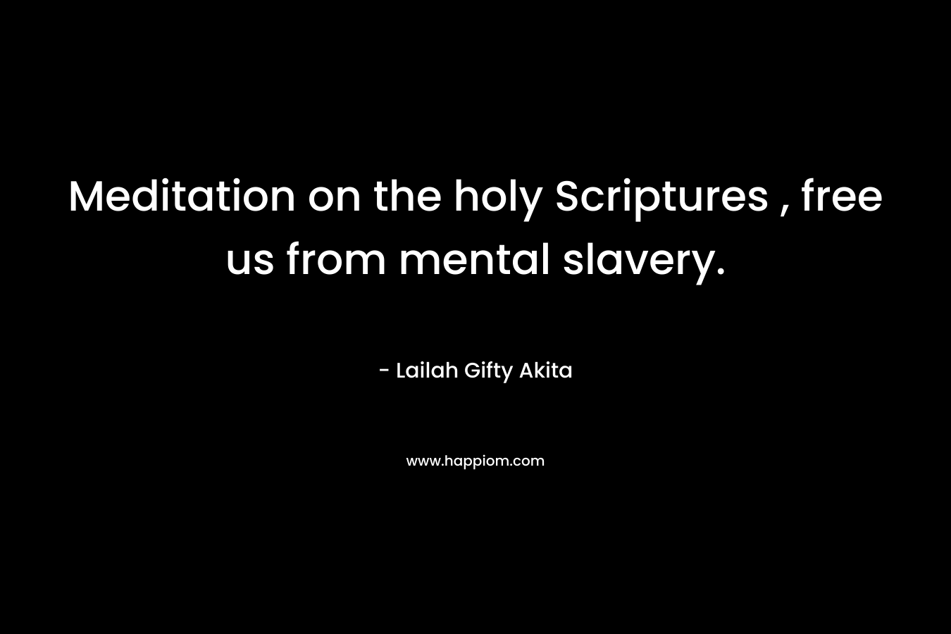 Meditation on the holy Scriptures , free us from mental slavery.
