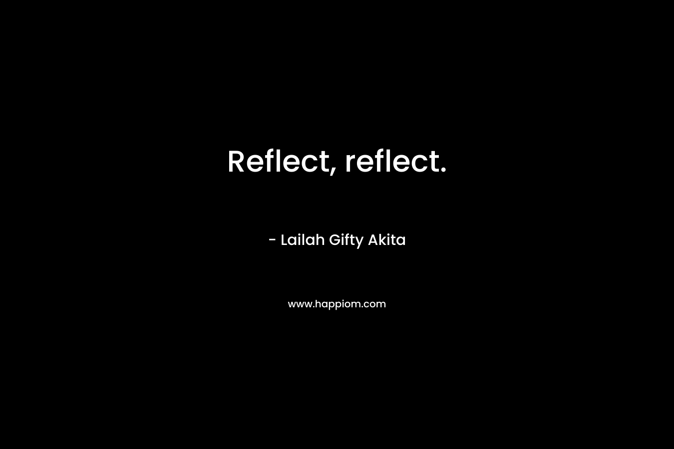 Reflect, reflect.