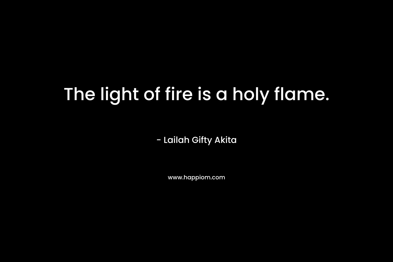 The light of fire is a holy flame.