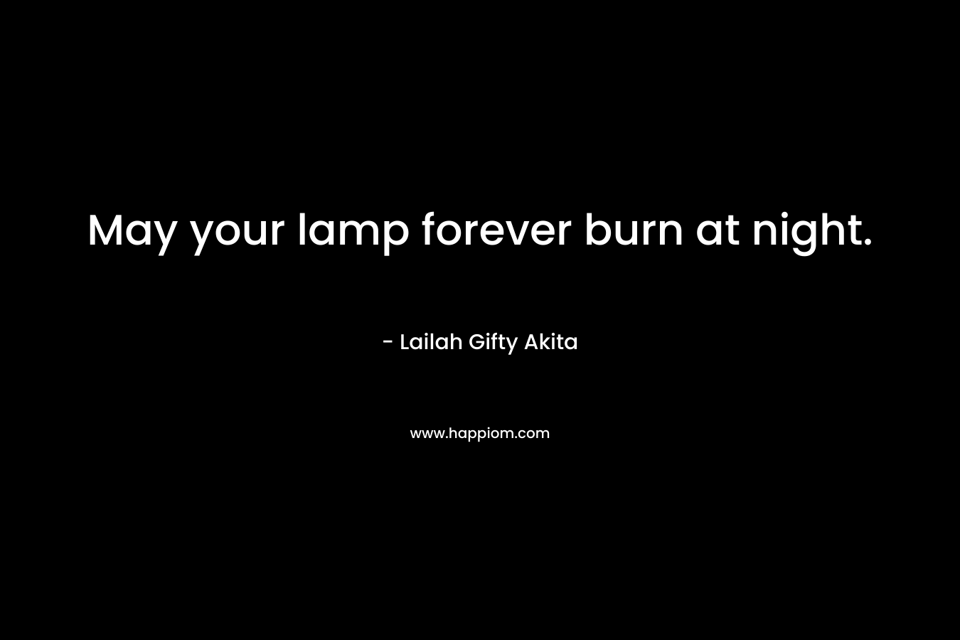 May your lamp forever burn at night.