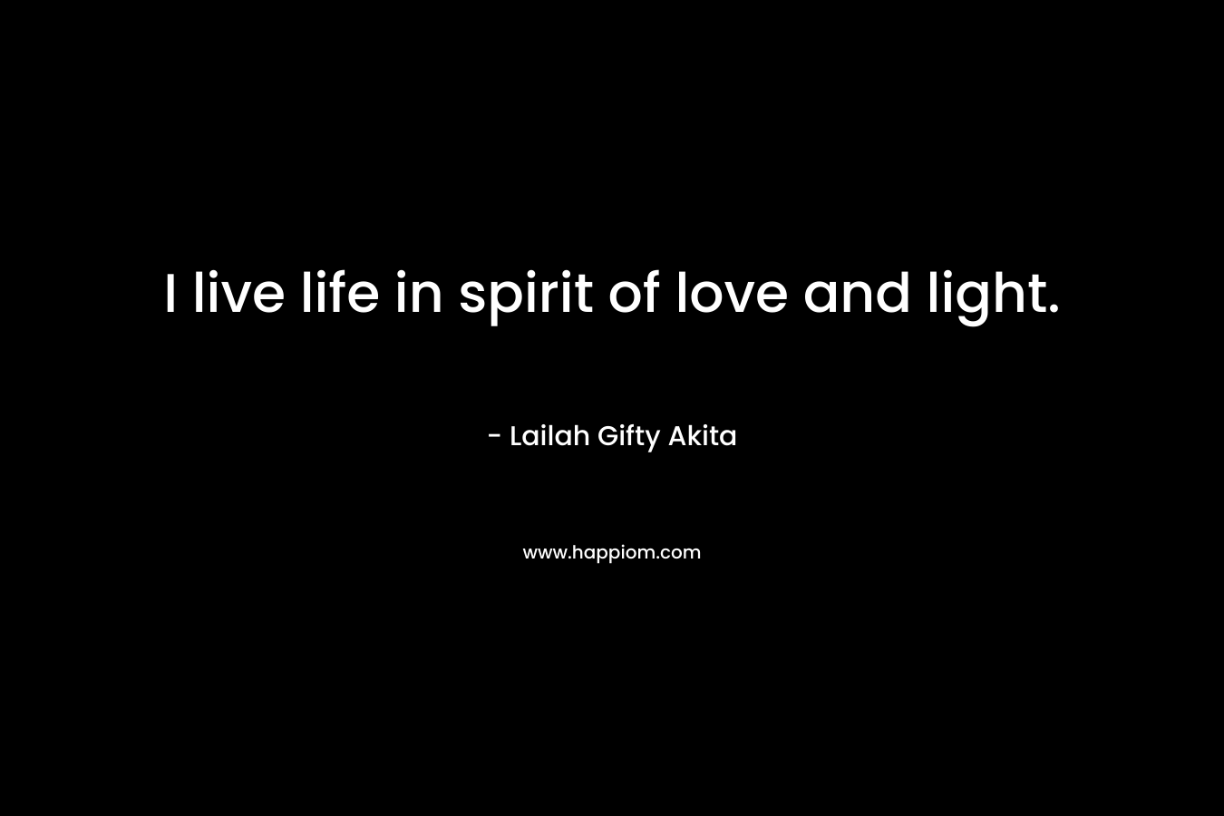 I live life in spirit of love and light.