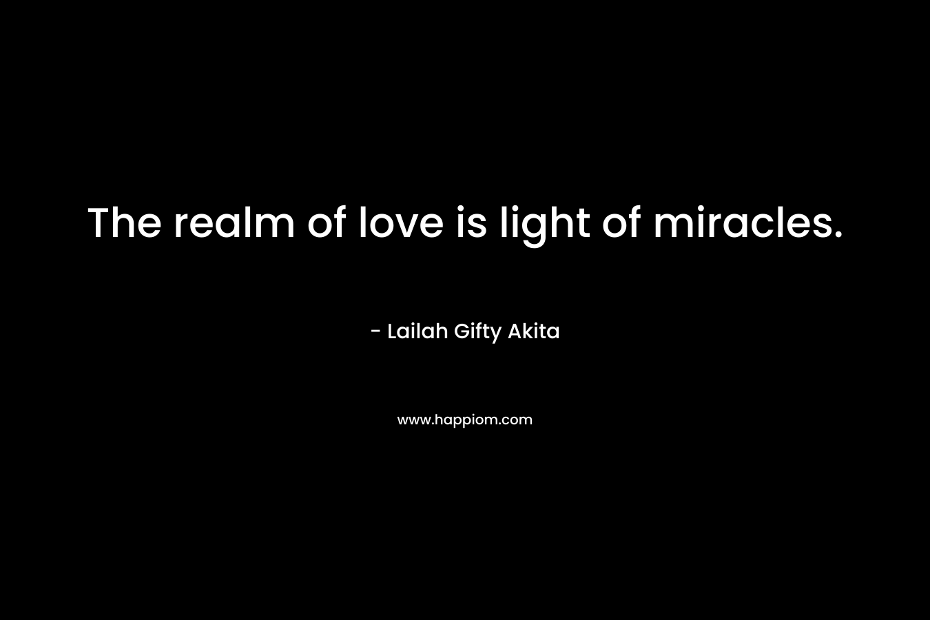 The realm of love is light of miracles.
