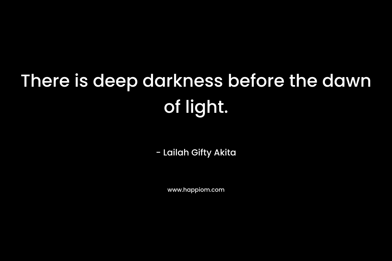 There is deep darkness before the dawn of light.