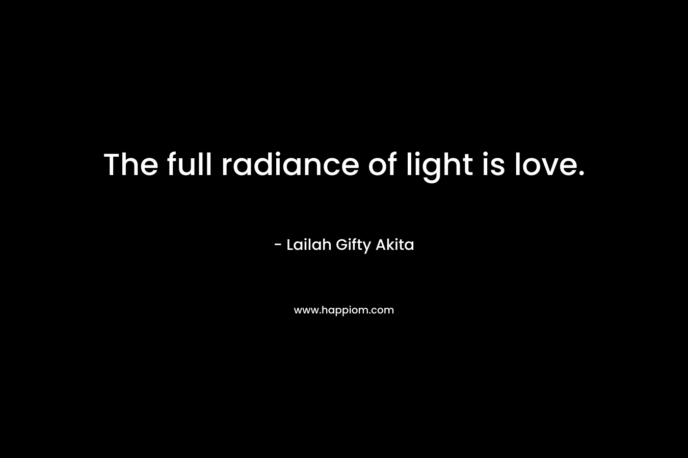 The full radiance of light is love.