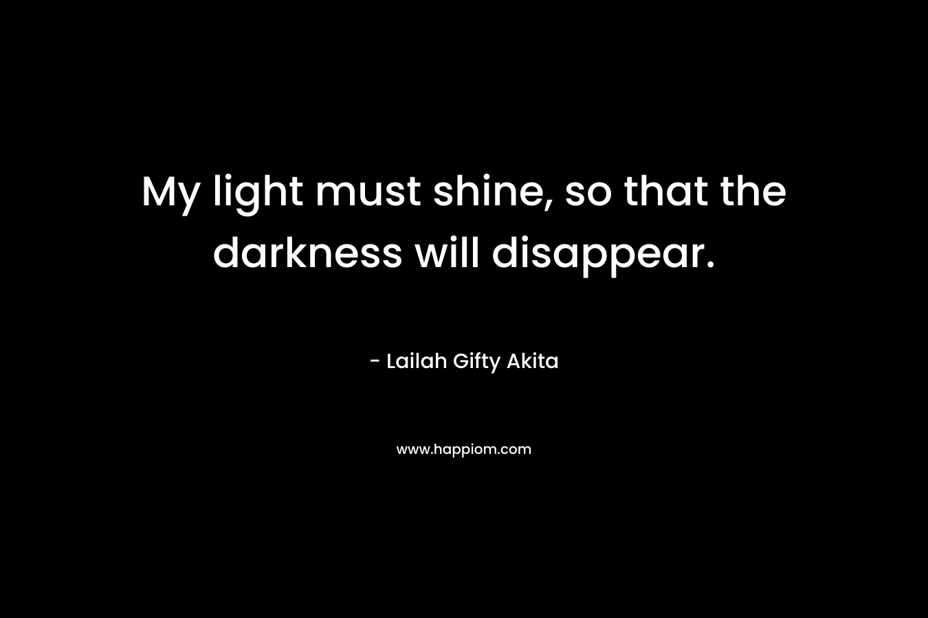 My light must shine, so that the darkness will disappear.