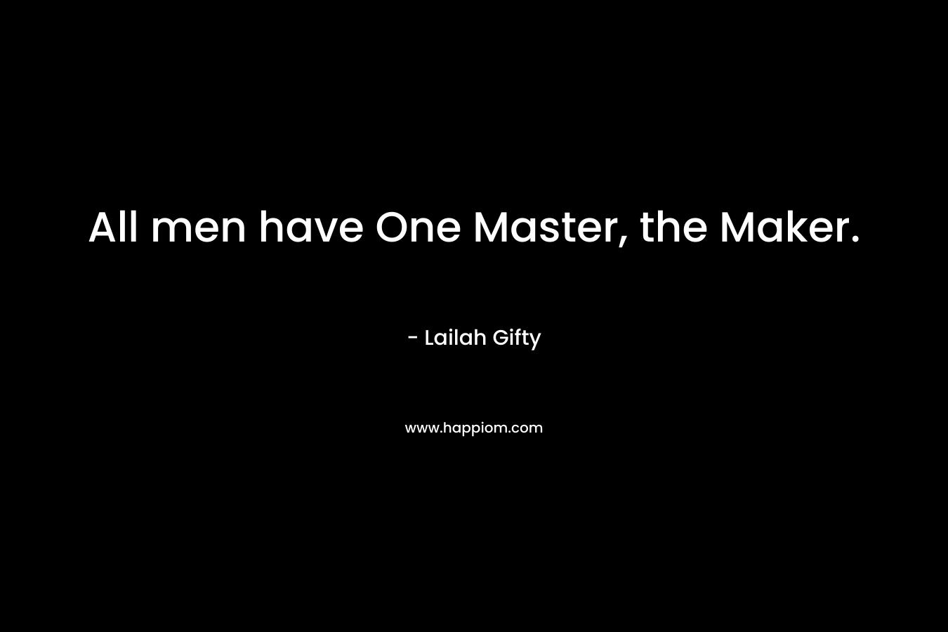 All men have One Master, the Maker. – Lailah Gifty