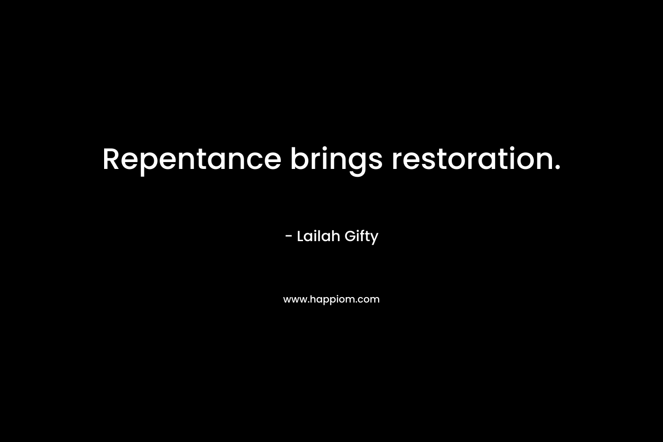 Repentance brings restoration. – Lailah Gifty