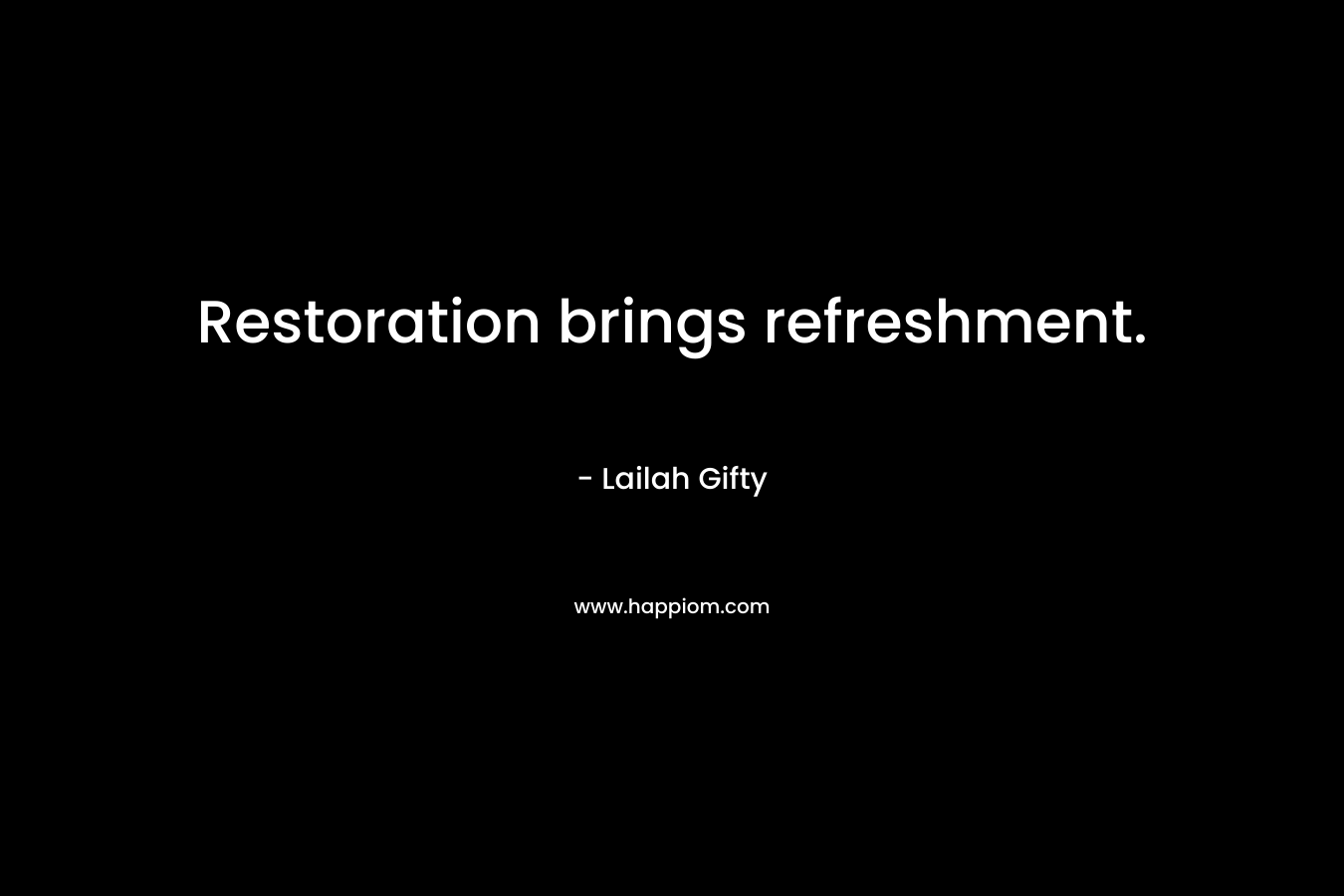 Restoration brings refreshment. – Lailah Gifty