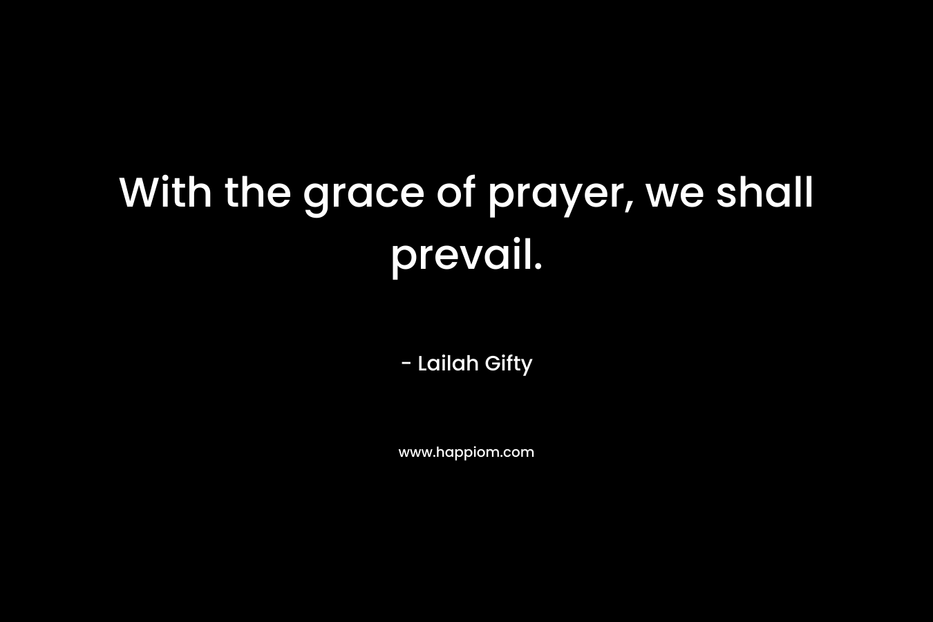 With the grace of prayer, we shall prevail.