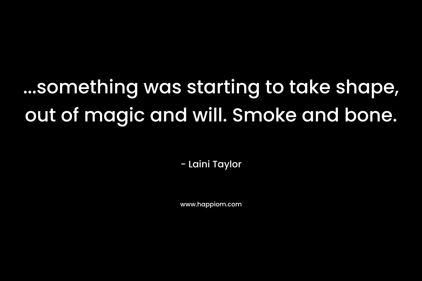 ...something was starting to take shape, out of magic and will. Smoke and bone.