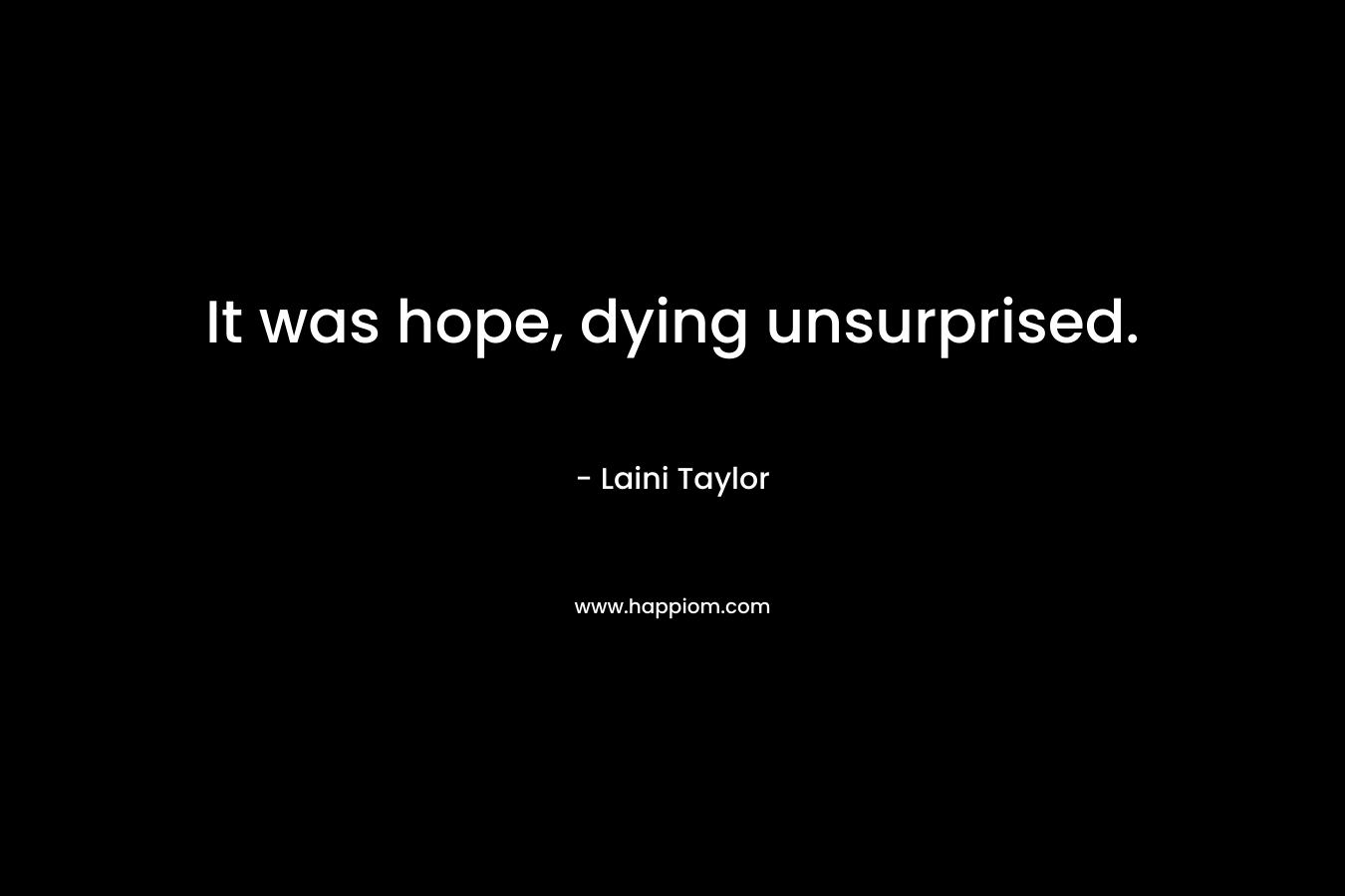 It was hope, dying unsurprised.
