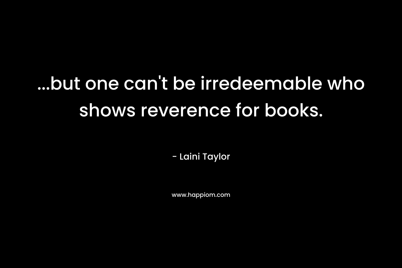 ...but one can't be irredeemable who shows reverence for books.