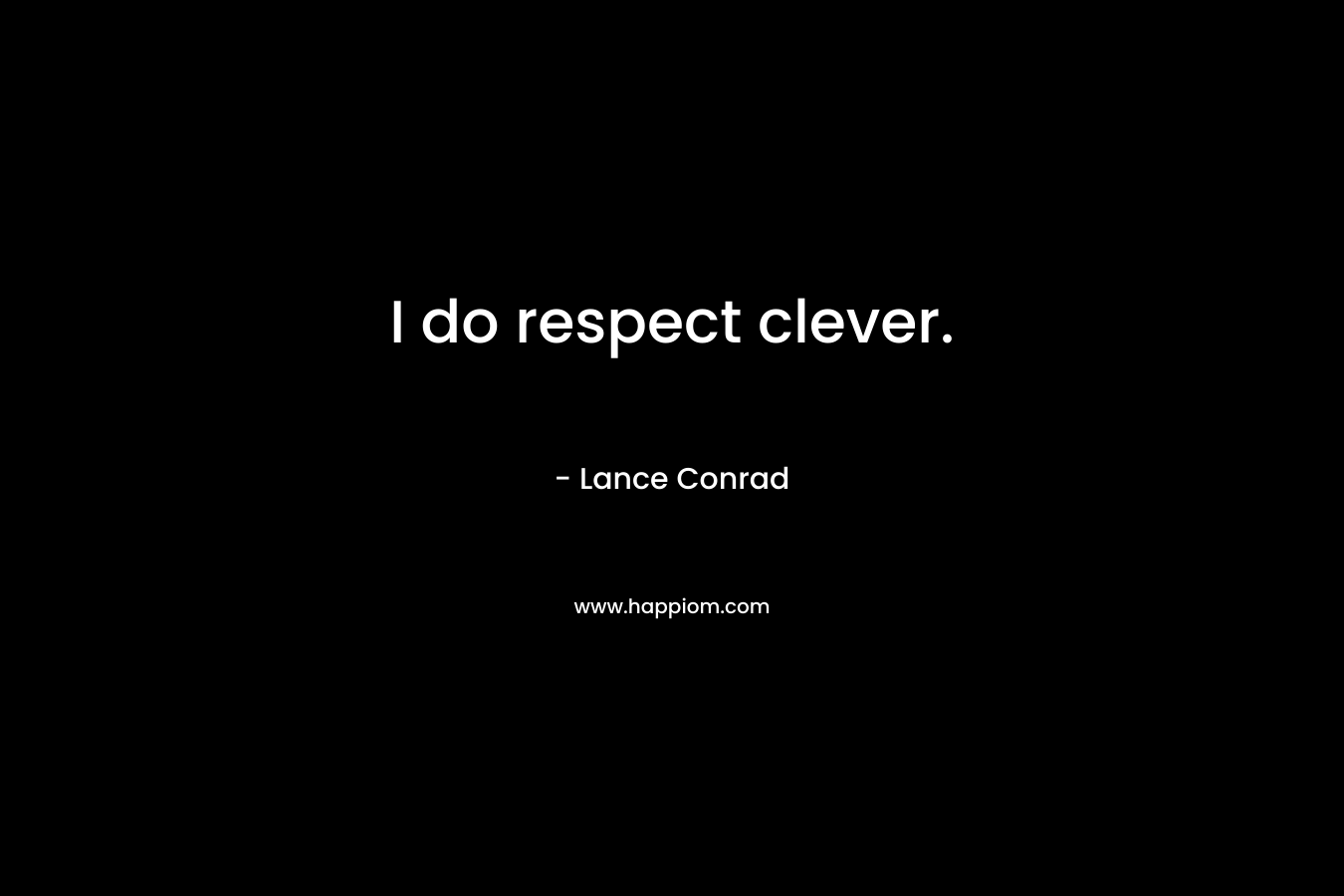 I do respect clever. – Lance Conrad