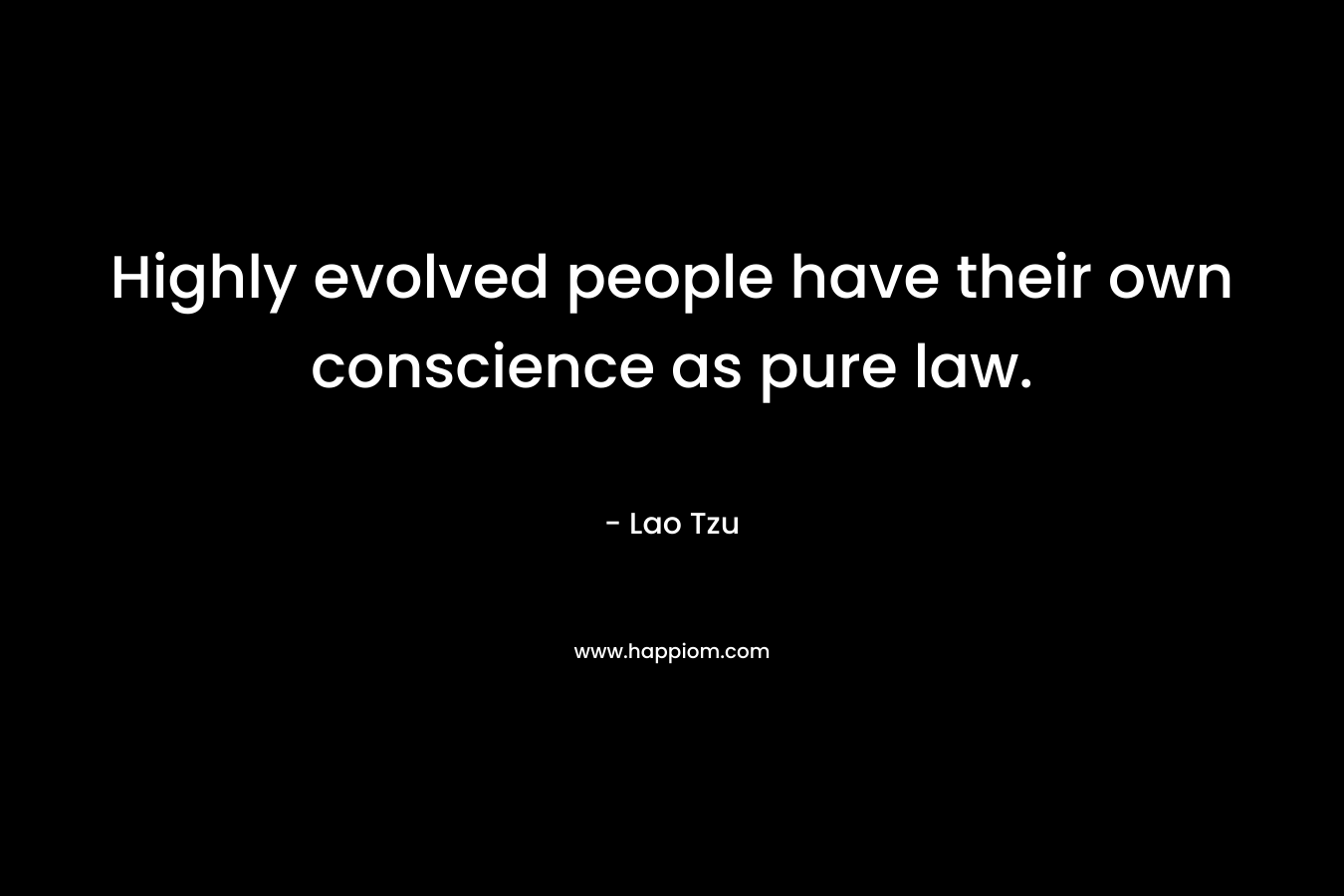 Highly evolved people have their own conscience as pure law.