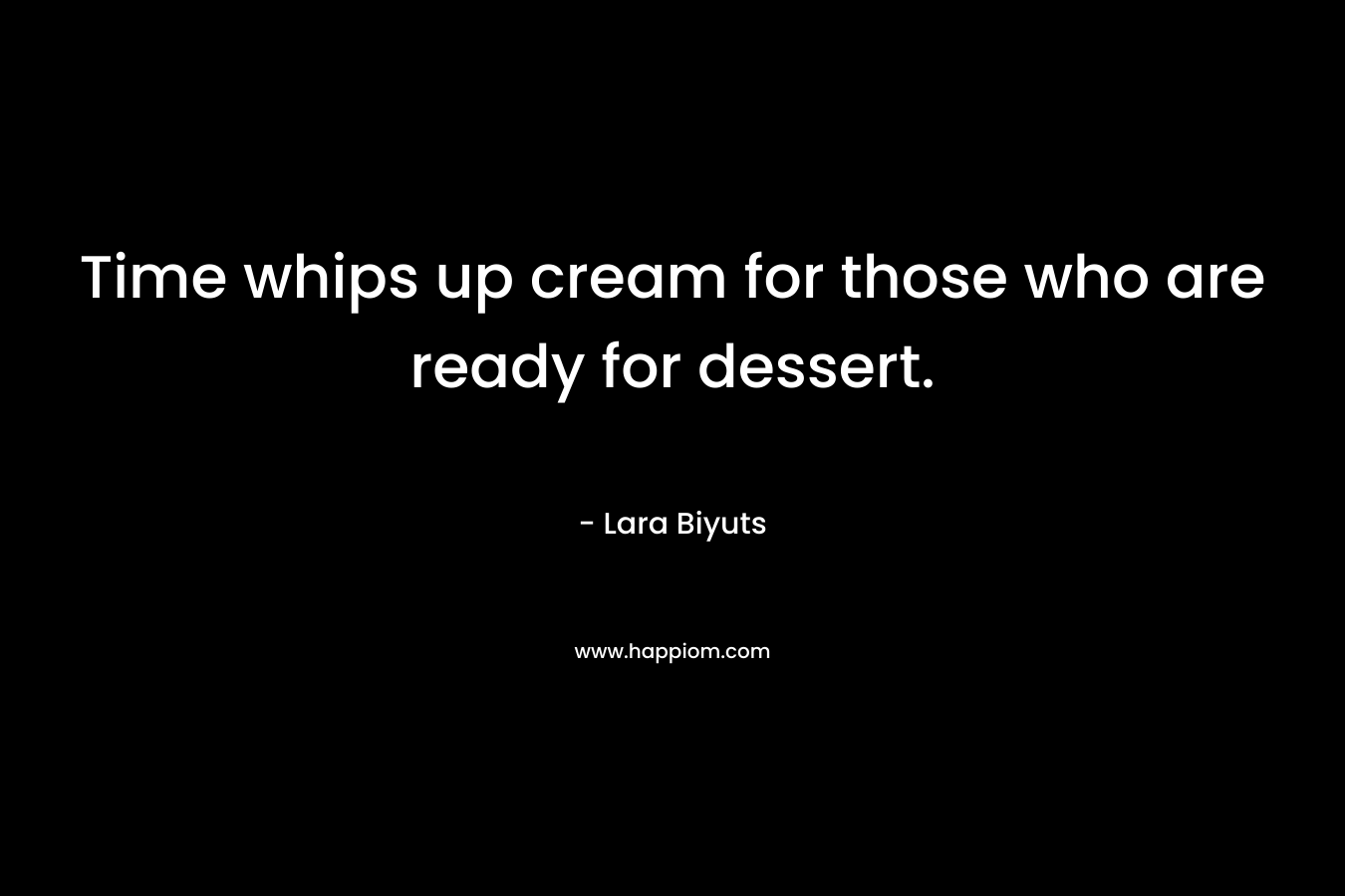 Time whips up cream for those who are ready for dessert.