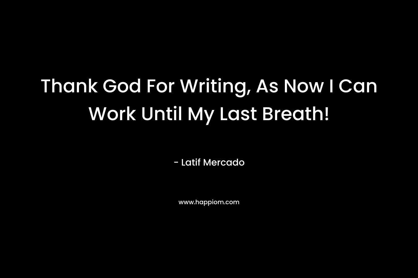Thank God For Writing, As Now I Can Work Until My Last Breath! – Latif Mercado