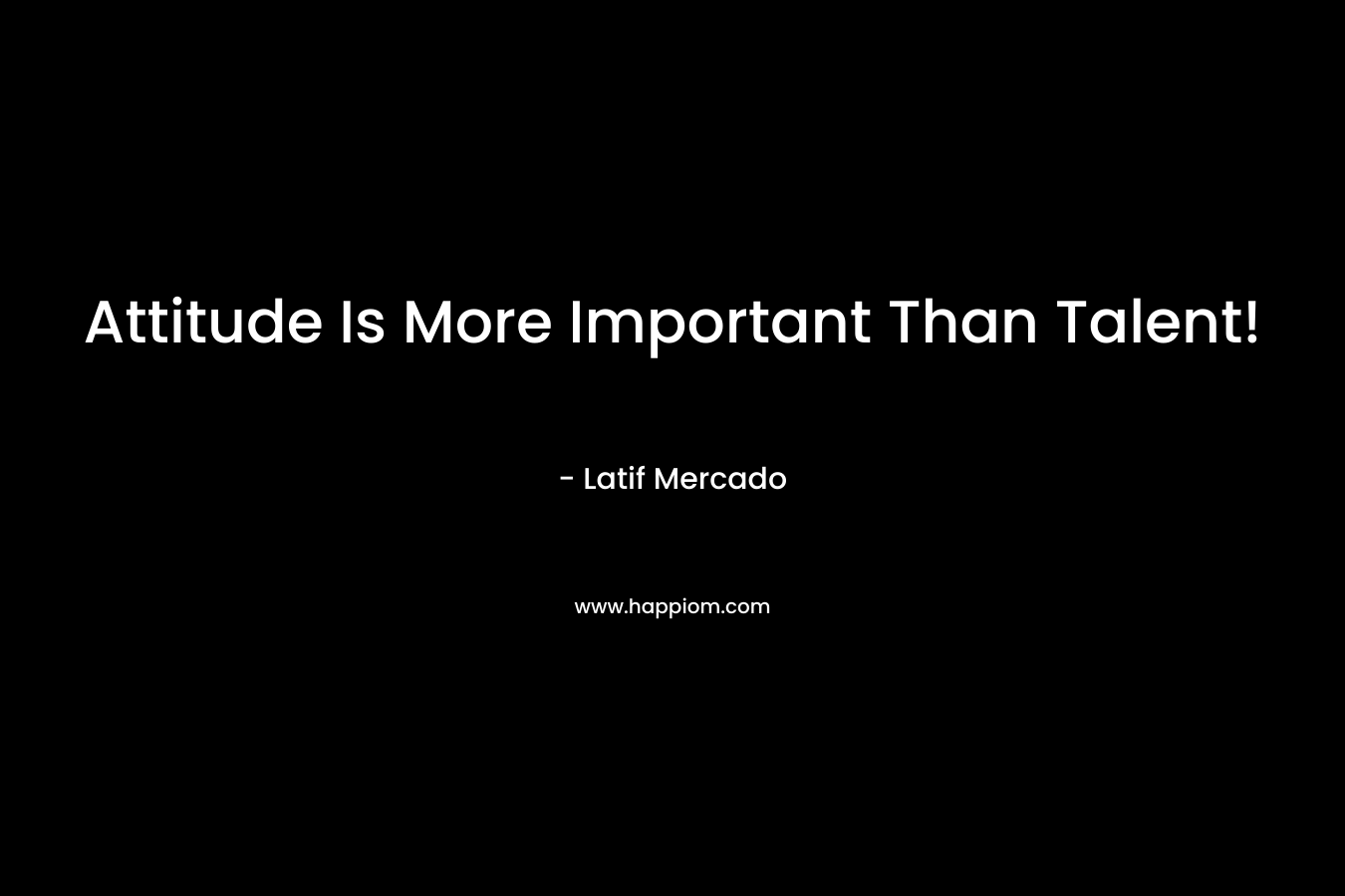 Attitude Is More Important Than Talent! – Latif Mercado