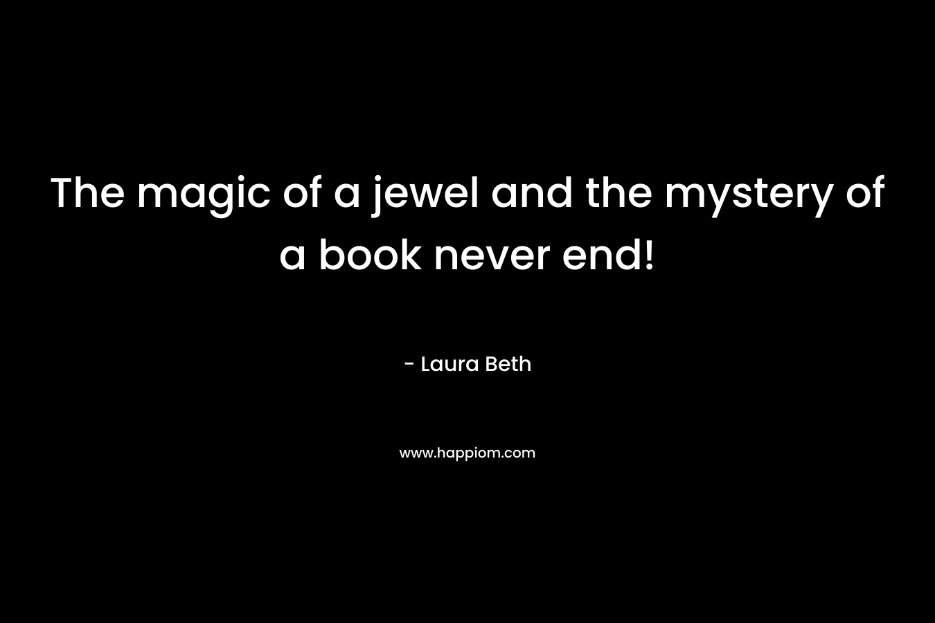 The magic of a jewel and the mystery of a book never end! – Laura Beth