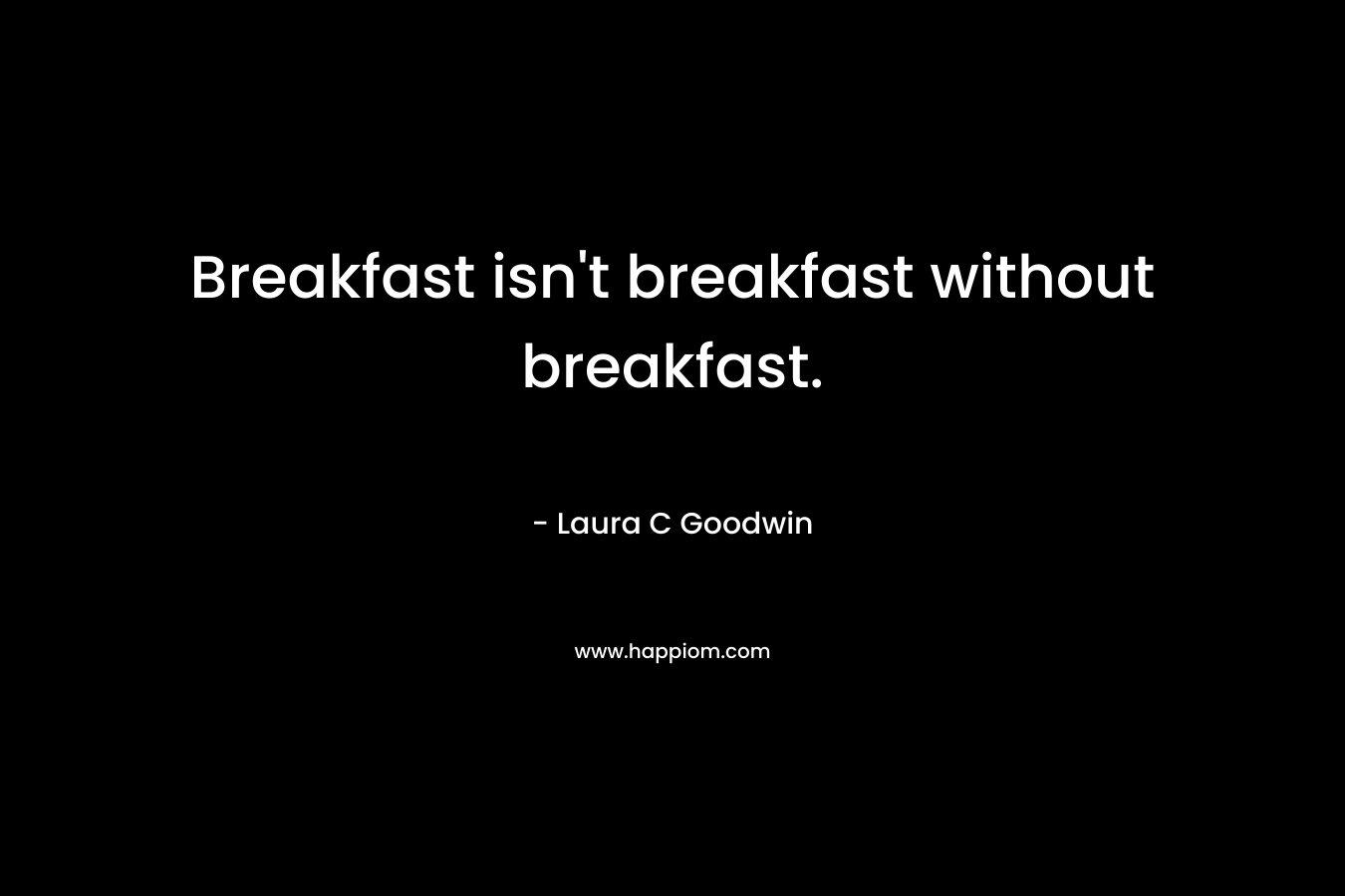 Breakfast isn't breakfast without breakfast.