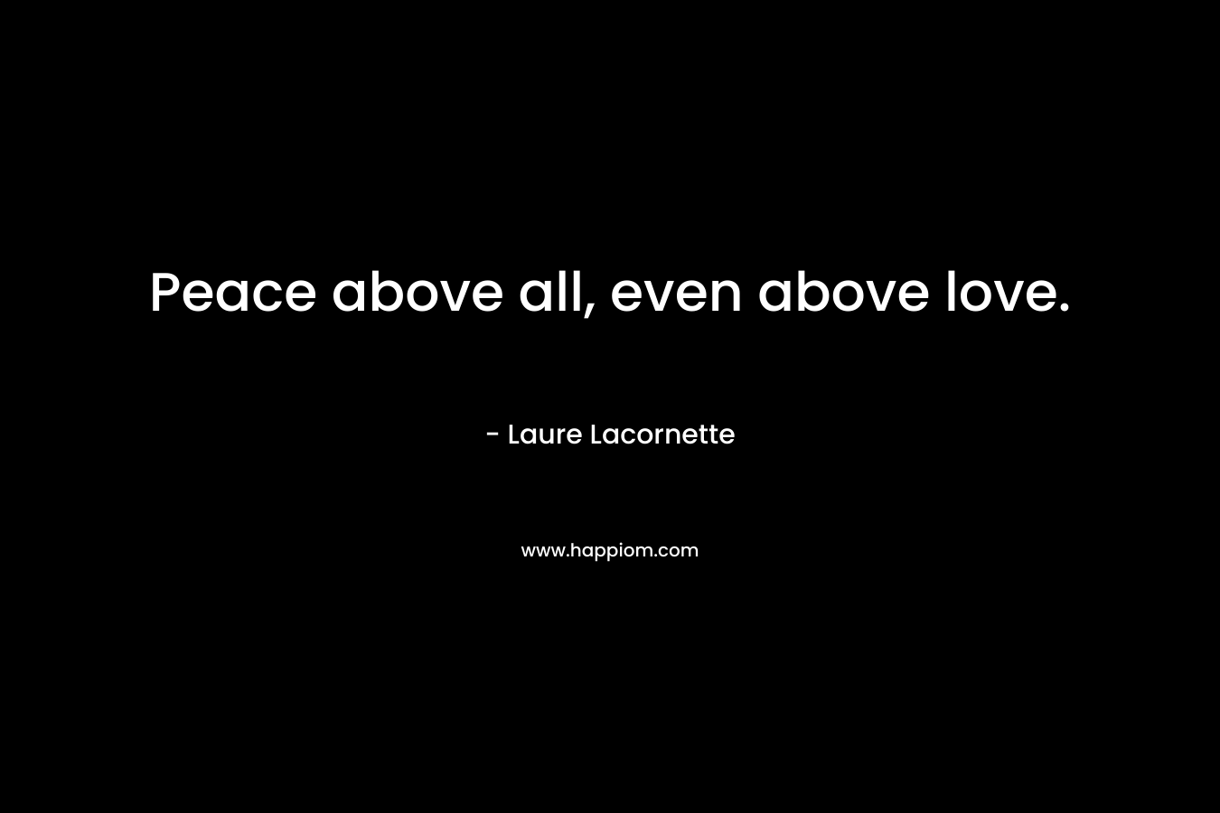 Peace above all, even above love.