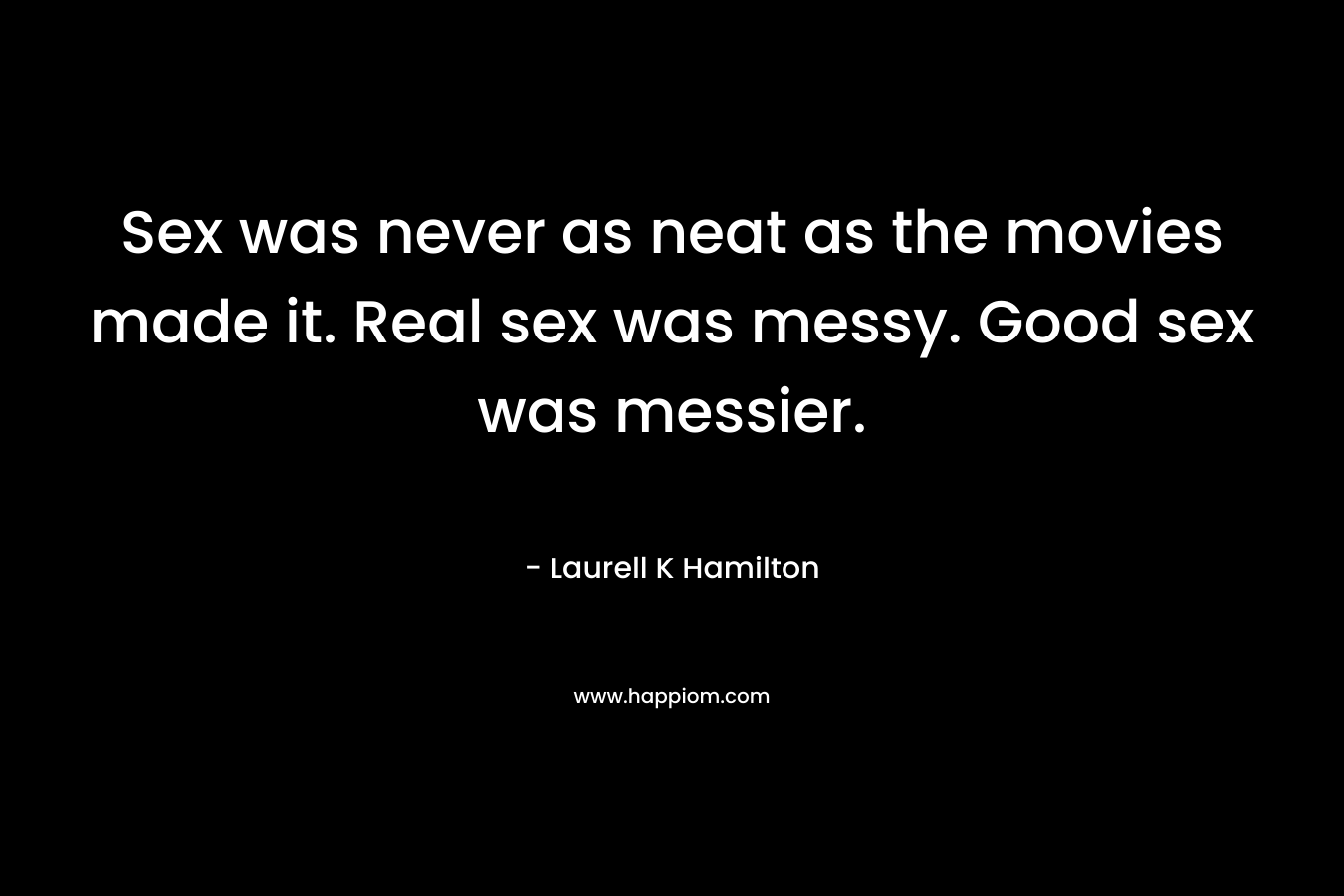 Sex was never as neat as the movies made it. Real sex was messy. Good sex was messier.
