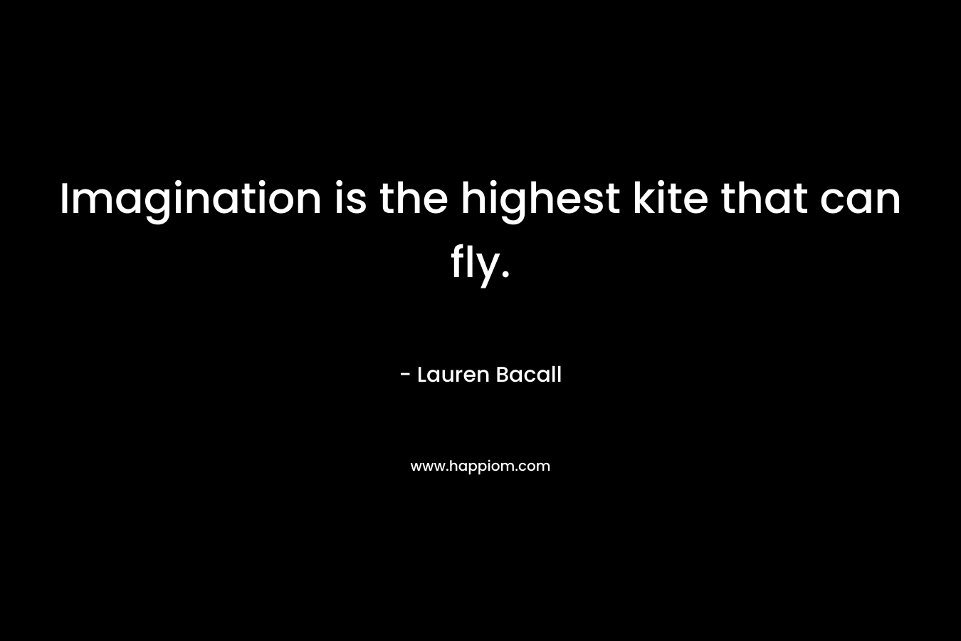 Imagination is the highest kite that can fly.
