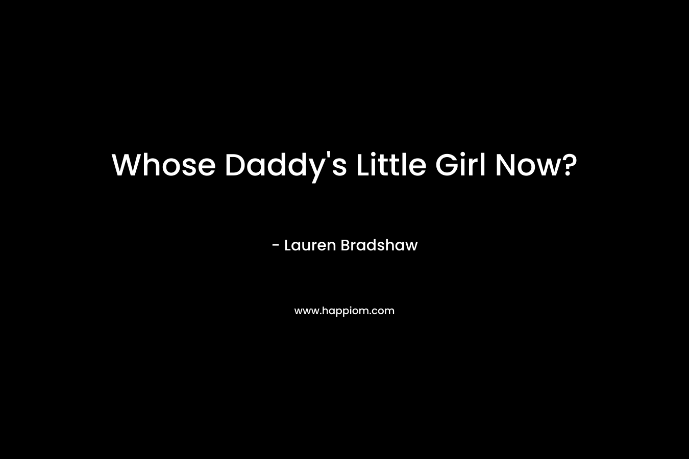 Whose Daddy’s Little Girl Now? – Lauren Bradshaw