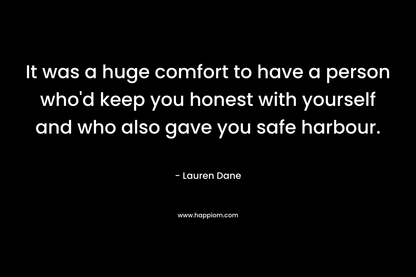 It was a huge comfort to have a person who'd keep you honest with yourself and who also gave you safe harbour.