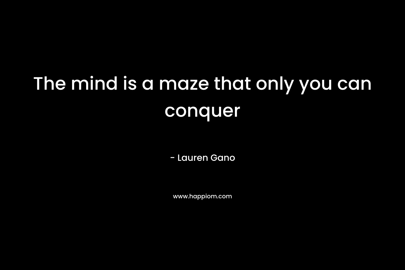 The mind is a maze that only you can conquer – Lauren Gano