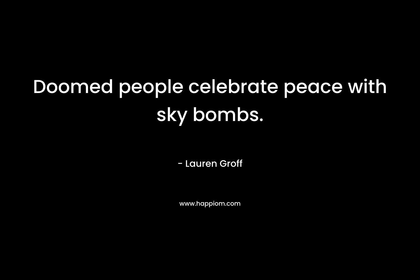 Doomed people celebrate peace with sky bombs.