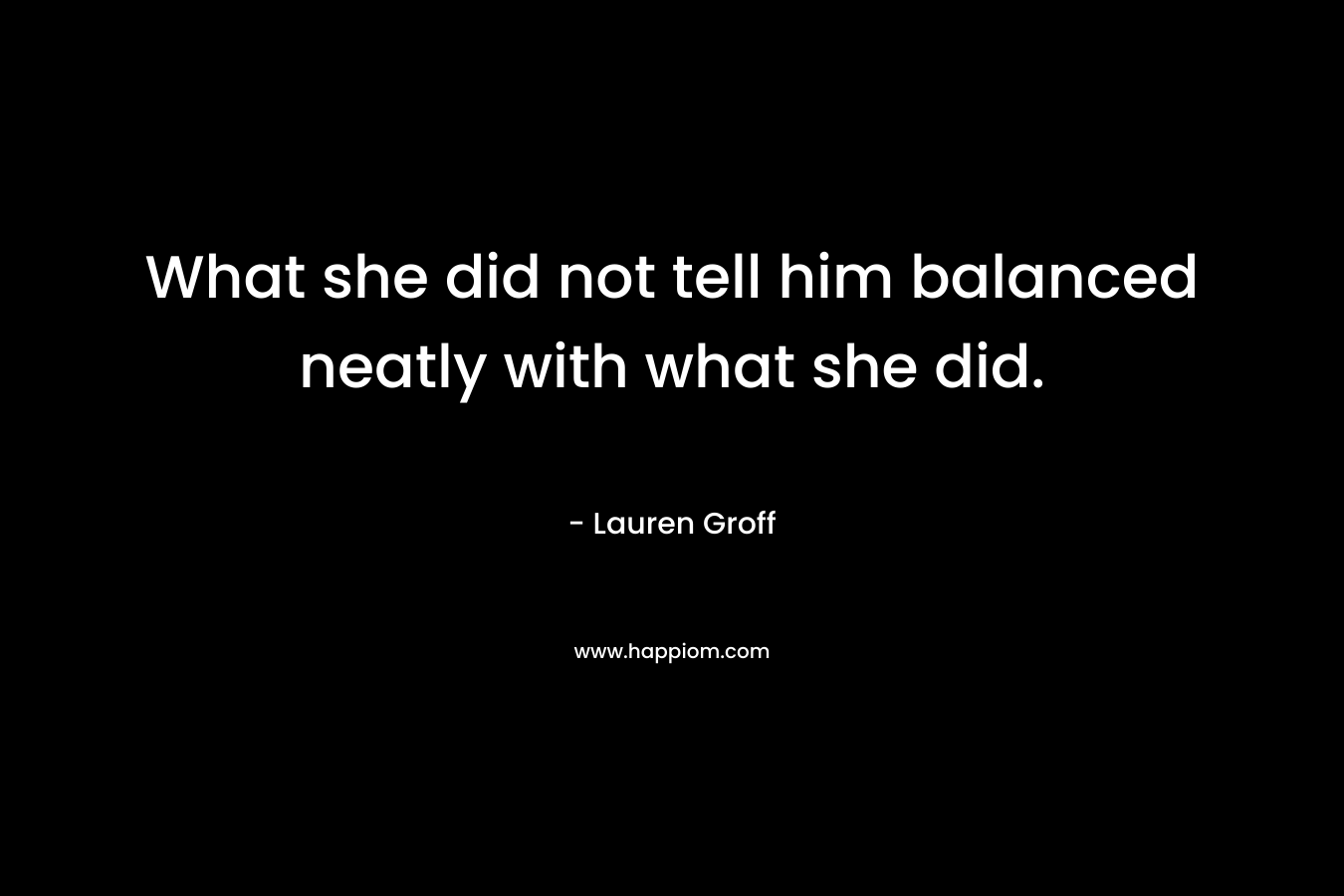 What she did not tell him balanced neatly with what she did.