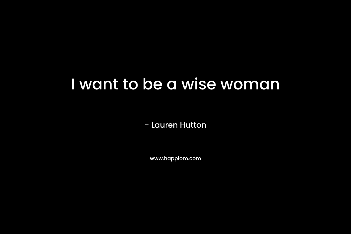 I want to be a wise woman