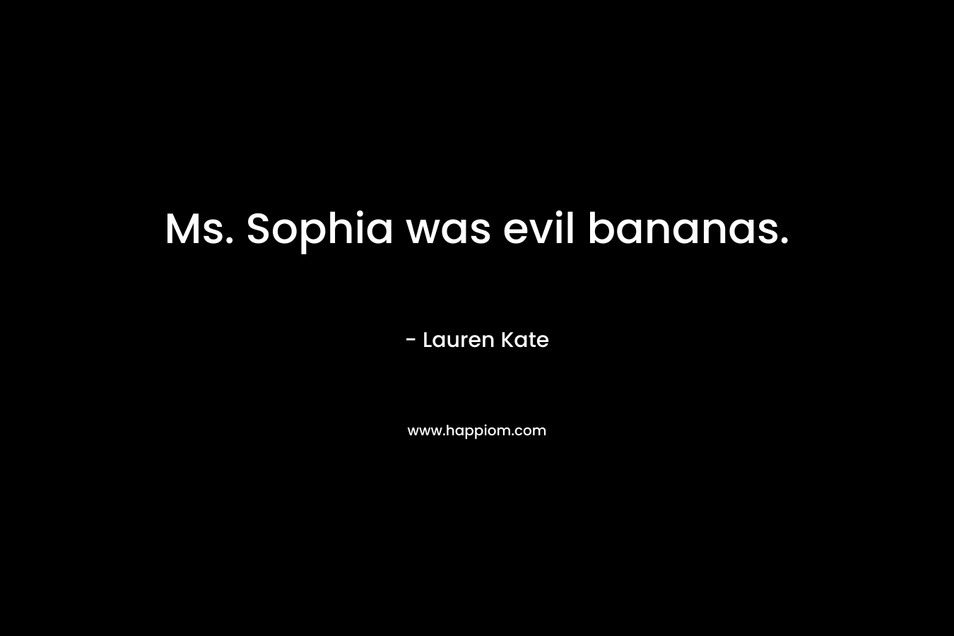 Ms. Sophia was evil bananas.