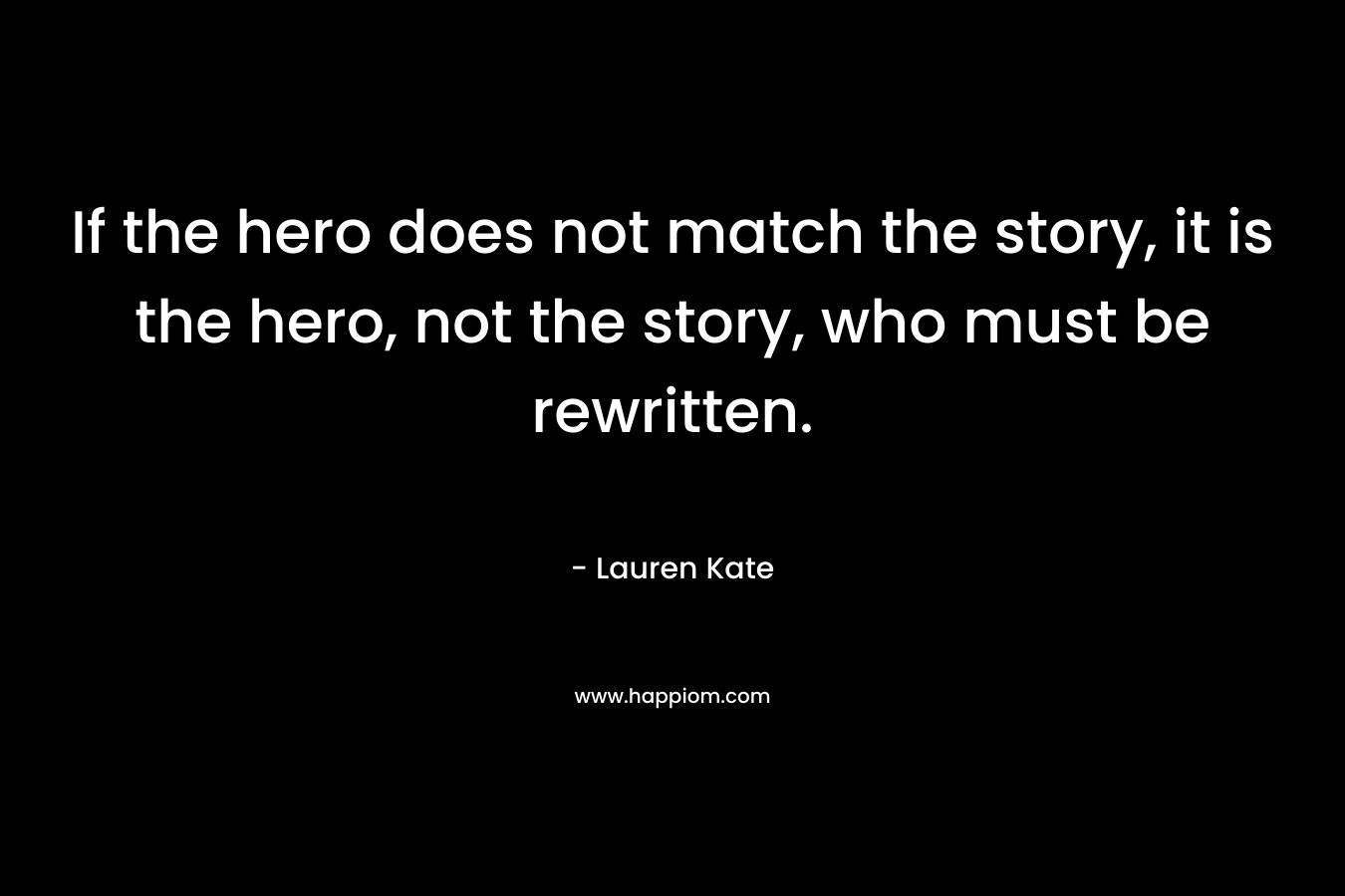 If the hero does not match the story, it is the hero, not the story, who must be rewritten.